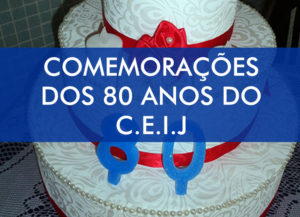 Comemorações 80 Anos C.E.I.J.